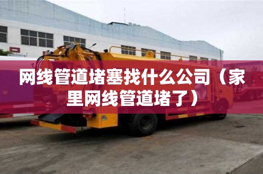 網線管道堵塞找什么公司（家里網線管道堵了）
