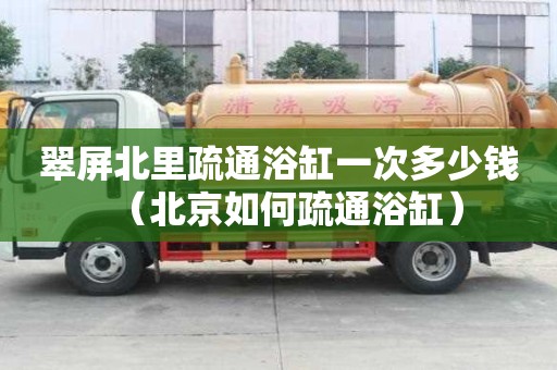 翠屏北里疏通浴缸一次多少錢（北京如何疏通浴缸）