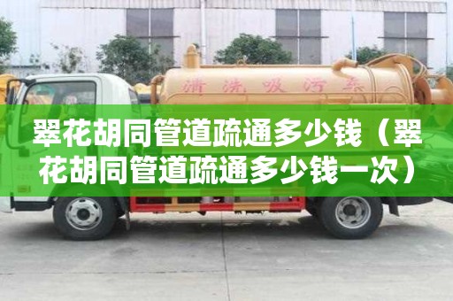翠花胡同管道疏通多少錢(翠花胡同管道疏通多少錢一次) 翠花胡同管道疏通多少錢(翠花胡同管道疏通多少錢一次)