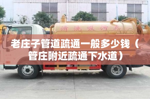 老莊子管道疏通一般多少錢(管莊附近疏通下水道) 老莊子管道疏通一般多少錢(管莊附近疏通下水道)