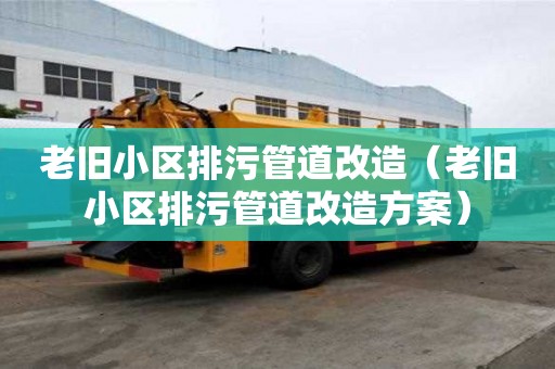 老舊小區排污管道改造(老舊小區排污管道改造方案) 老舊小區排污管道改造(老舊小區排污管道改造方案)