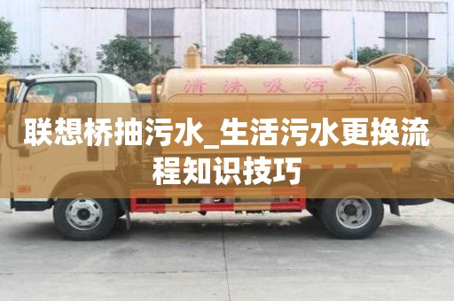 聯(lián)想橋抽污水_生活污水更換流程知識技巧