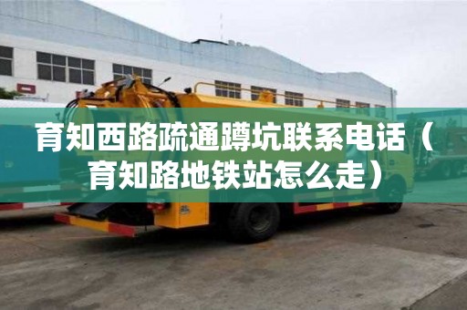 育知西路疏通蹲坑聯系電話（育知路地鐵站怎么走）
