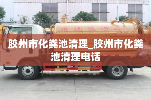 膠州市化糞池清理_膠州市化糞池清理電話