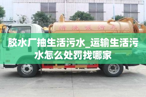 膠水廠抽生活污水_運輸生活污水怎么處罰找哪家