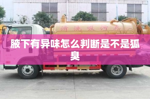 腋下有異味怎么判斷是不是狐臭