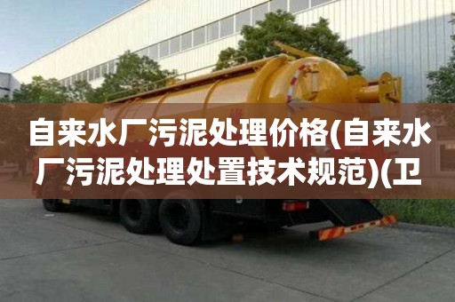 自來水廠污泥處理價(jià)格(自來水廠污泥處理處置技術(shù)規(guī)范)(衛(wèi)生間疏通價(jià)格表) 自來水廠污泥處理價(jià)格(自來水廠污泥處理處置技術(shù)規(guī)范)(衛(wèi)生間疏通價(jià)格表)