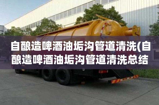 自釀造啤酒油垢溝管道清洗(自釀造啤酒油垢溝管道清洗總結小常識)
