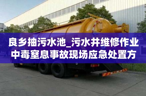 良鄉抽污水池_污水井維修作業中毒窒息事故現場應急處置方案服務中心