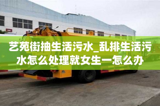 藝苑街抽生活污水_亂排生活污水怎么處理就女生一怎么辦