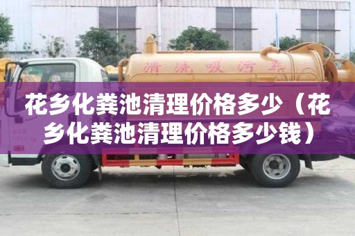 花鄉化糞池清理價格多少（花鄉化糞池清理價格多少錢）