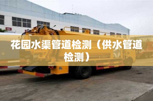 花園水渠管道檢測（供水管道檢測）
