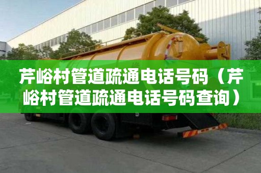 芹峪村管道疏通電話號碼（芹峪村管道疏通電話號碼查詢）
