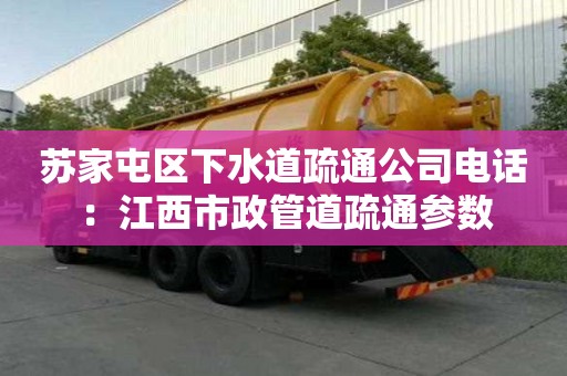 蘇家屯區(qū)下水道疏通公司電話：江西市政管道疏通參數(shù)