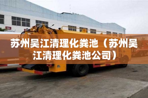 蘇州吳江清理化糞池（蘇州吳江清理化糞池公司）