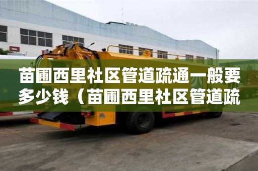 苗圃西里社區(qū)管道疏通一般要多少錢（苗圃西里社區(qū)管道疏通一般要多少錢一平方）