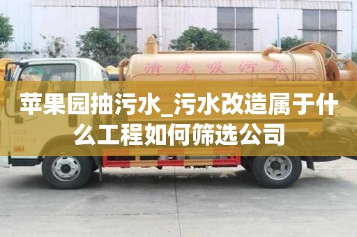 蘋果園抽污水_污水改造屬于什么工程如何篩選公司