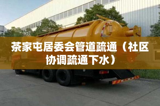 茶家屯居委會管道疏通（社區協調疏通下水）