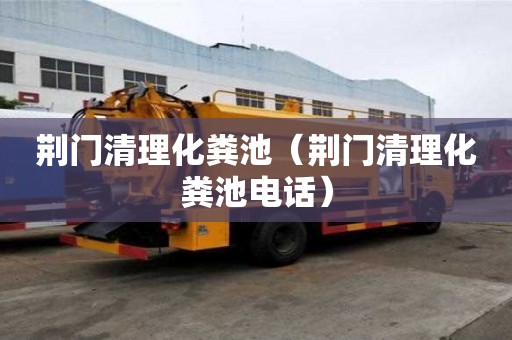荊門清理化糞池（荊門清理化糞池電話）