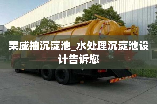 榮威抽沉淀池_水處理沉淀池設(shè)計(jì)告訴您