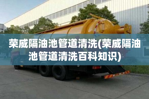 榮威隔油池管道清洗(榮威隔油池管道清洗百科知識(shí))