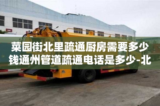 菜園街北里疏通廚房需要多少錢通州管道疏通電話是多少-北京通州管道疏通維修電話