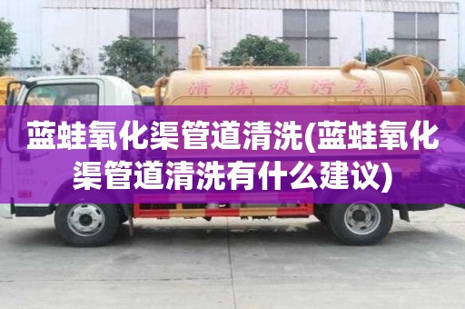 藍蛙氧化渠管道清洗(藍蛙氧化渠管道清洗有什么建議)
