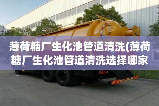 薄荷糖廠生化池管道清洗(薄荷糖廠生化池管道清洗選擇哪家)