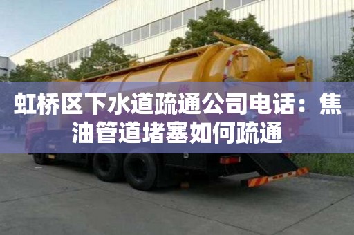 虹橋區下水道疏通公司電話：焦油管道堵塞如何疏通