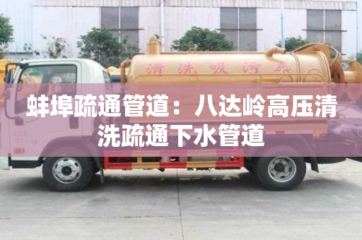 蚌埠疏通管道：八達(dá)嶺高壓清洗疏通下水管道