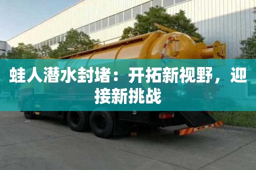 蛙人潛水封堵：開拓新視野，迎接新挑戰