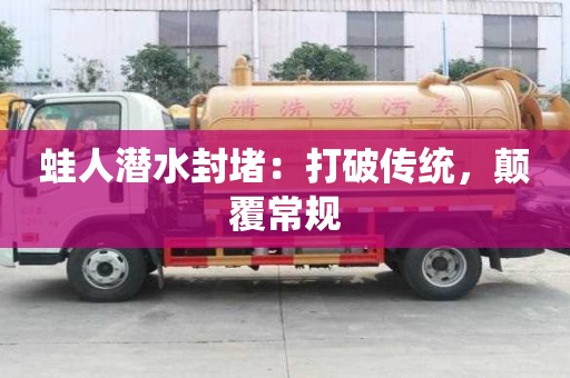 蛙人潛水封堵：打破傳統，顛覆常規