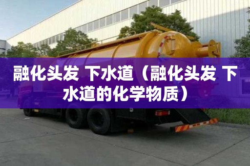 融化頭發(fā) 下水道(融化頭發(fā) 下水道的化學(xué)物質(zhì)) 融化頭發(fā) 下水道(融化頭發(fā) 下水道的化學(xué)物質(zhì))