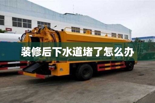 裝修后下水道堵了怎么辦