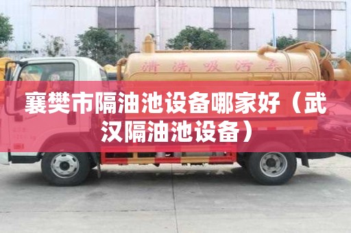 襄樊市隔油池設備哪家好（武漢隔油池設備）