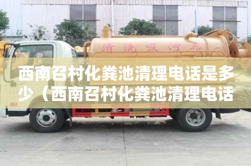 西南召村化糞池清理電話是多少（西南召村化糞池清理電話是多少號）