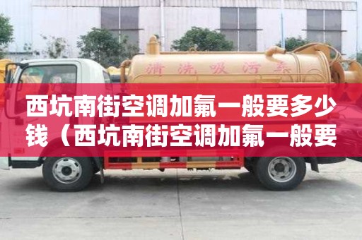 西坑南街空調加氟一般要多少錢（西坑南街空調加氟一般要多少錢一個）