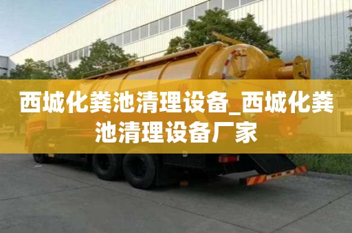 西城化糞池清理設備_西城化糞池清理設備廠家