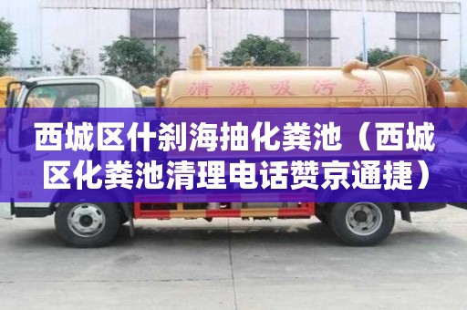 西城區什剎海抽化糞池（西城區化糞池清理電話贊京通捷）