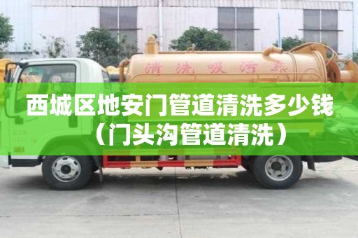 西城區地安門管道清洗多少錢(門頭溝管道清洗) 西城區地安門管道清洗多少錢(門頭溝管道清洗)