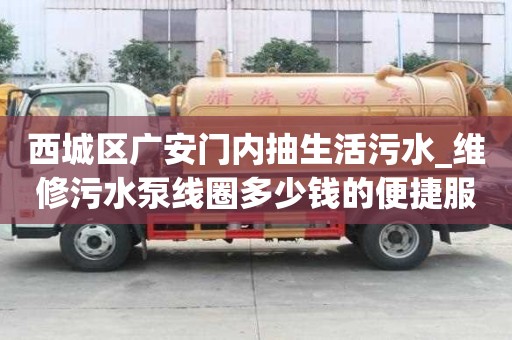 西城區廣安門內抽生活污水_維修污水泵線圈多少錢的便捷服務特色