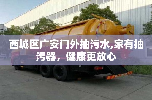 西城區廣安門外抽污水,家有抽污器，健康更放心