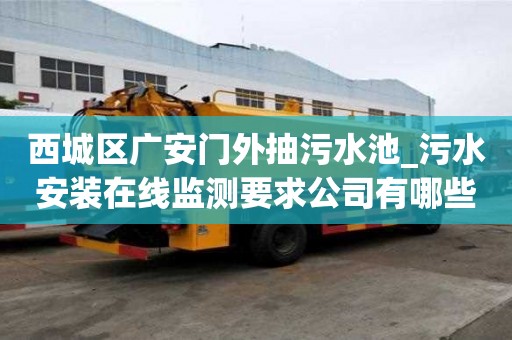 西城區廣安門外抽污水池_污水安裝在線監測要求公司有哪些