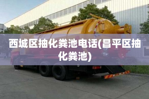 西城區抽化糞池電話(昌平區抽化糞池) 西城區抽化糞池電話(昌平區抽化糞池)