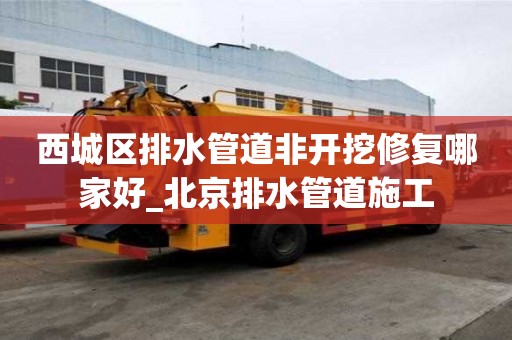 西城區排水管道非開挖修復哪家好_北京排水管道施工