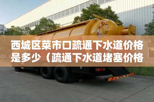 西城區菜市口疏通下水道價格是多少(疏通下水道堵塞價格) 西城區菜市口疏通下水道價格是多少(疏通下水道堵塞價格)