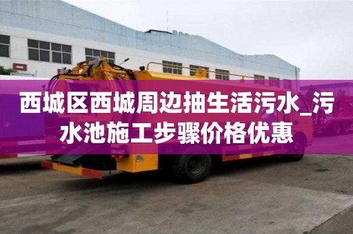 西城區西城周邊抽生活污水_污水池施工步驟價格優惠