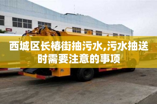 西城區(qū)長(zhǎng)椿街抽污水,污水抽送時(shí)需要注意的事項(xiàng)
