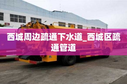 西城周邊疏通下水道_西城區疏通管道