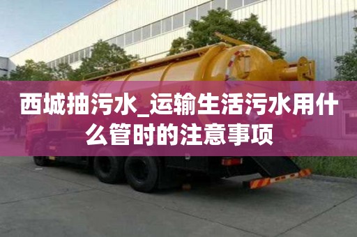 西城抽污水_運輸生活污水用什么管時的注意事項